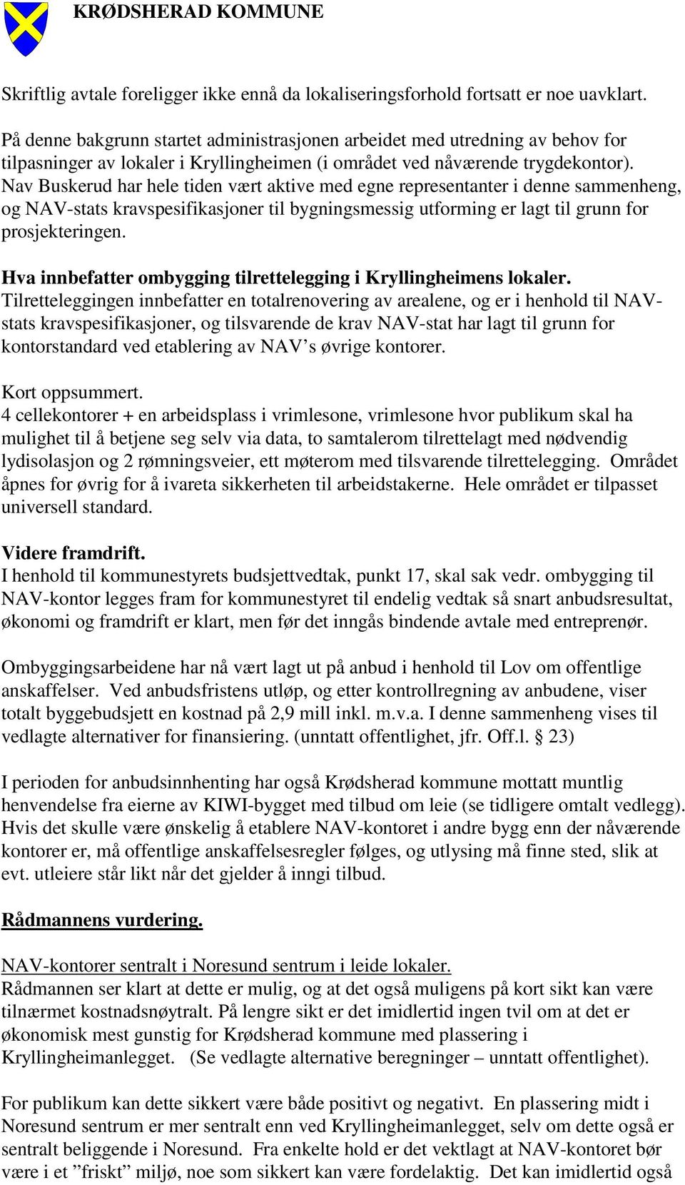 Nav Buskerud har hele tiden vært aktive med egne representanter i denne sammenheng, og NAV-stats kravspesifikasjoner til bygningsmessig utforming er lagt til grunn for prosjekteringen.