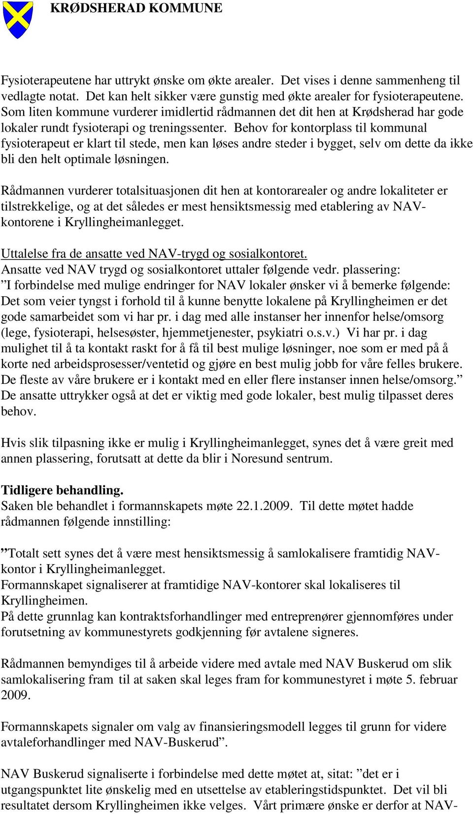 Behov for kontorplass til kommunal fysioterapeut er klart til stede, men kan løses andre steder i bygget, selv om dette da ikke bli den helt optimale løsningen.