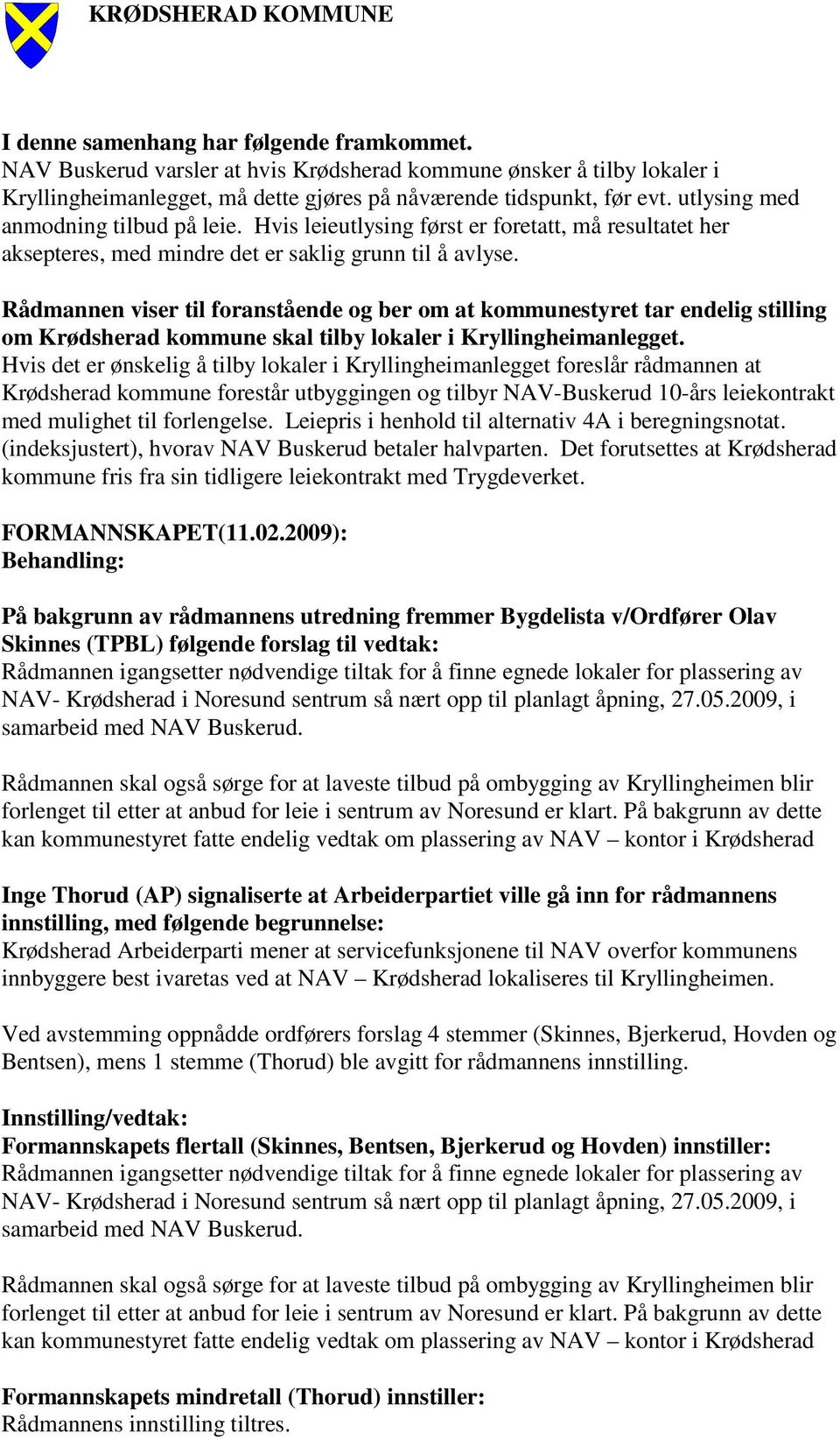 Rådmannen viser til foranstående og ber om at kommunestyret tar endelig stilling om Krødsherad kommune skal tilby lokaler i Kryllingheimanlegget.