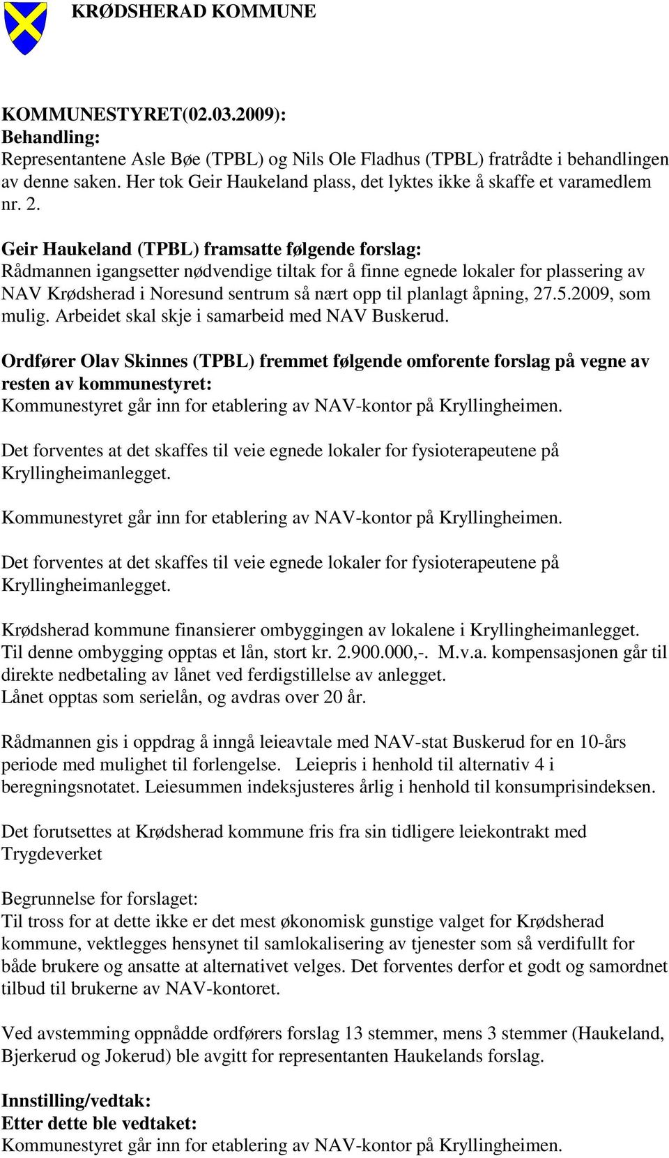 Geir Haukeland (TPBL) framsatte følgende forslag: Rådmannen igangsetter nødvendige tiltak for å finne egnede lokaler for plassering av NAV Krødsherad i Noresund sentrum så nært opp til planlagt