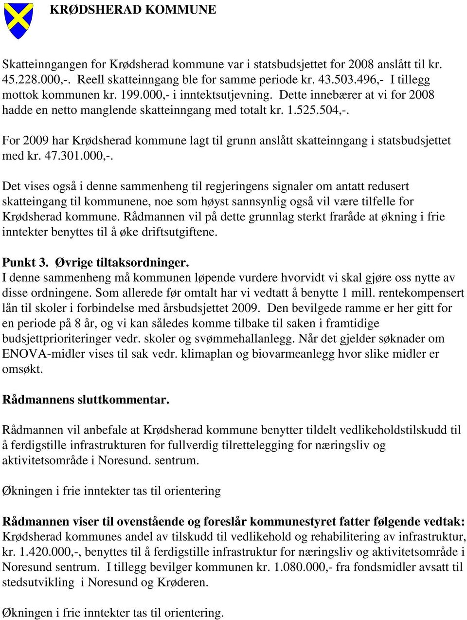 For 2009 har Krødsherad kommune lagt til grunn anslått skatteinngang i statsbudsjettet med kr. 47.301.000,-.