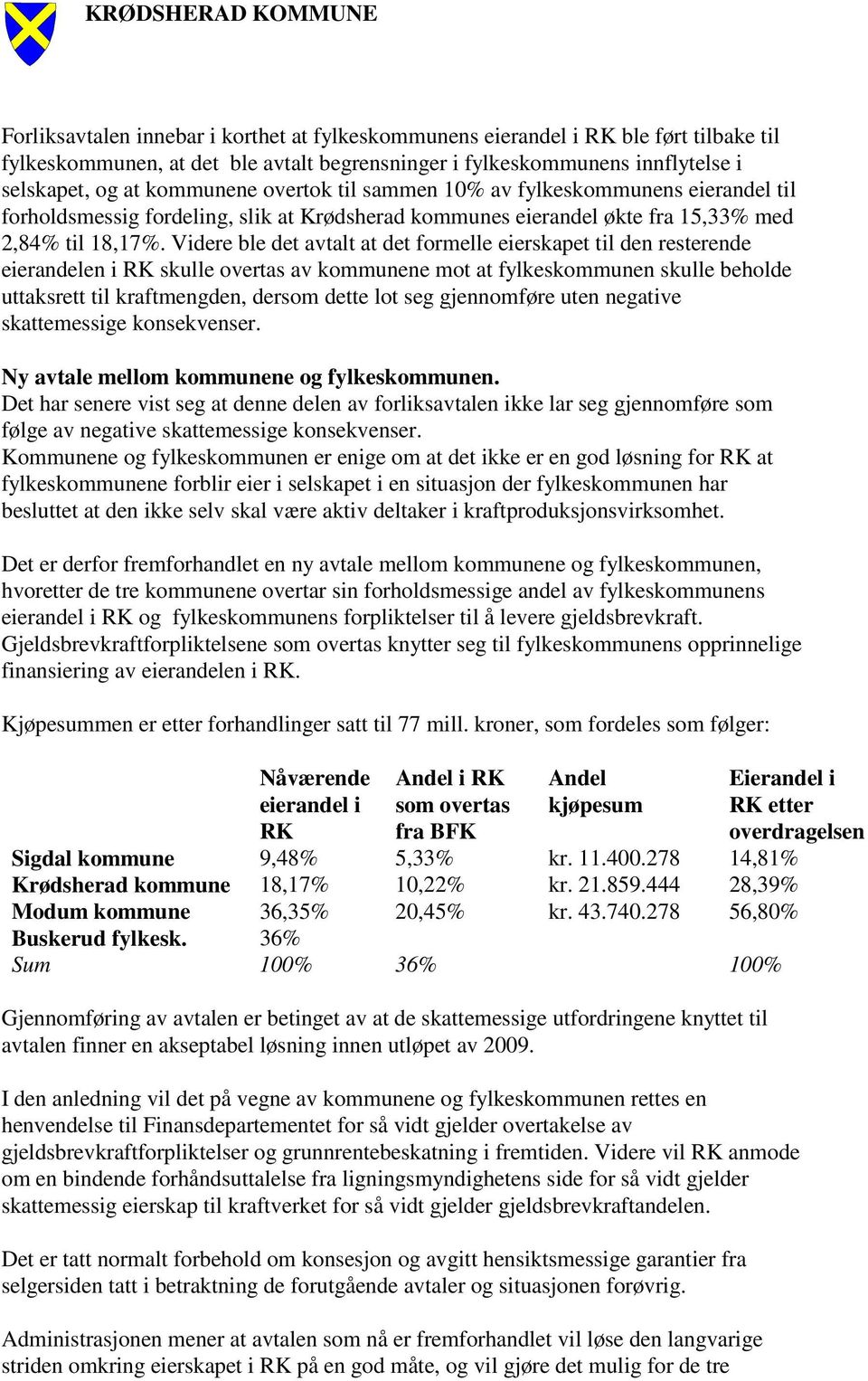 Videre ble det avtalt at det formelle eierskapet til den resterende eierandelen i RK skulle overtas av kommunene mot at fylkeskommunen skulle beholde uttaksrett til kraftmengden, dersom dette lot seg