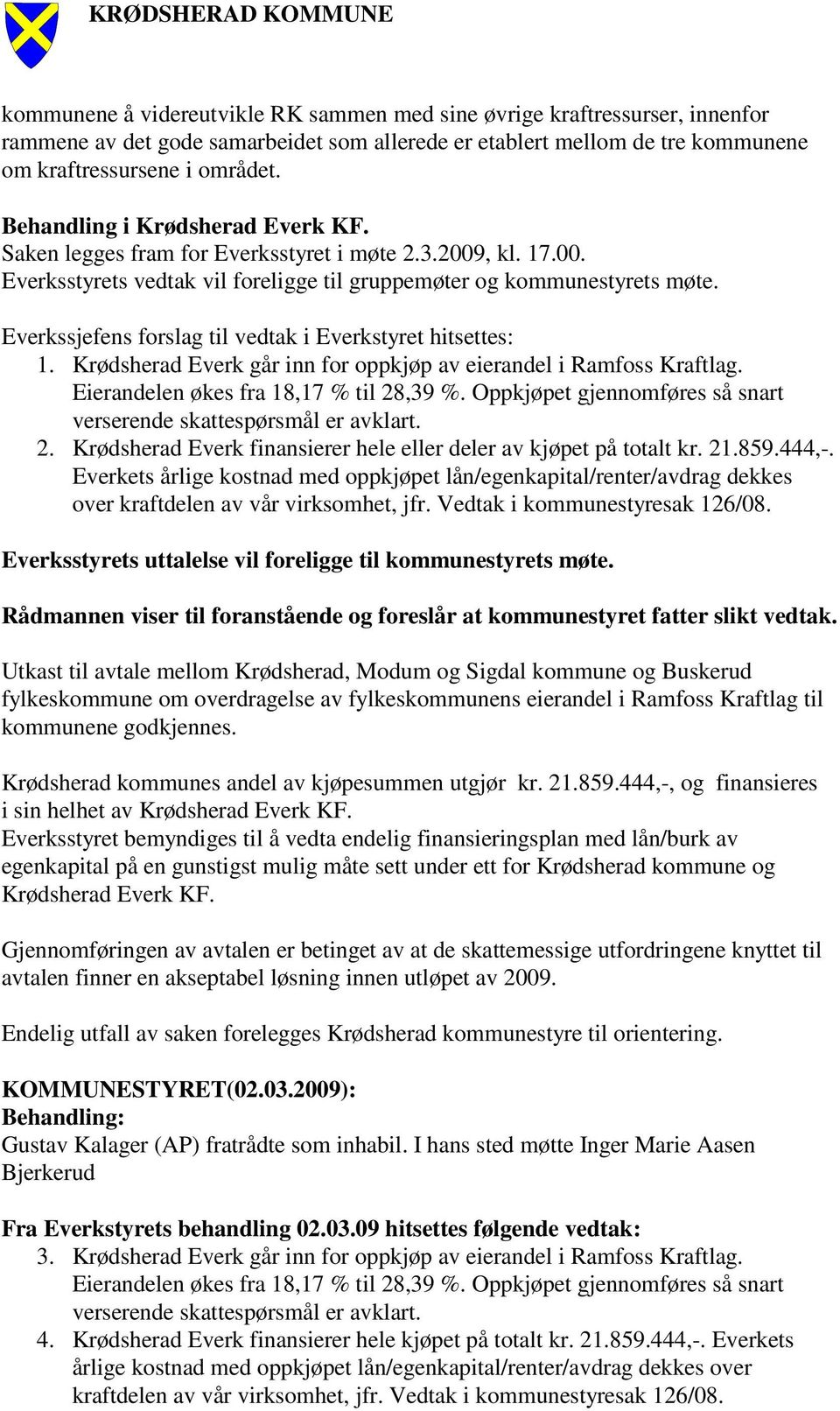 Everkssjefens forslag til vedtak i Everkstyret hitsettes: 1. Krødsherad Everk går inn for oppkjøp av eierandel i Ramfoss Kraftlag. Eierandelen økes fra 18,17 % til 28,39 %.