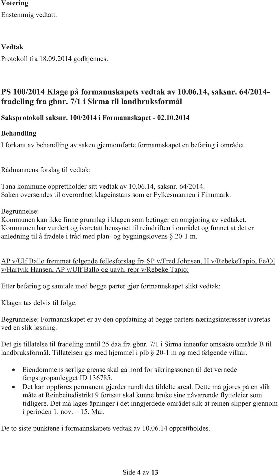 14, saksnr. 64/2014. Saken oversendes til overordnet klageinstans som er Fylkesmannen i Finnmark. Begrunnelse: Kommunen kan ikke finne grunnlag i klagen som betinger en omgjøring av vedtaket.