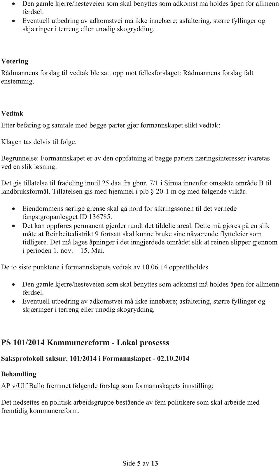 Rådmannens forslag til vedtak ble satt opp mot fellesforslaget: Rådmannens forslag falt enstemmig.