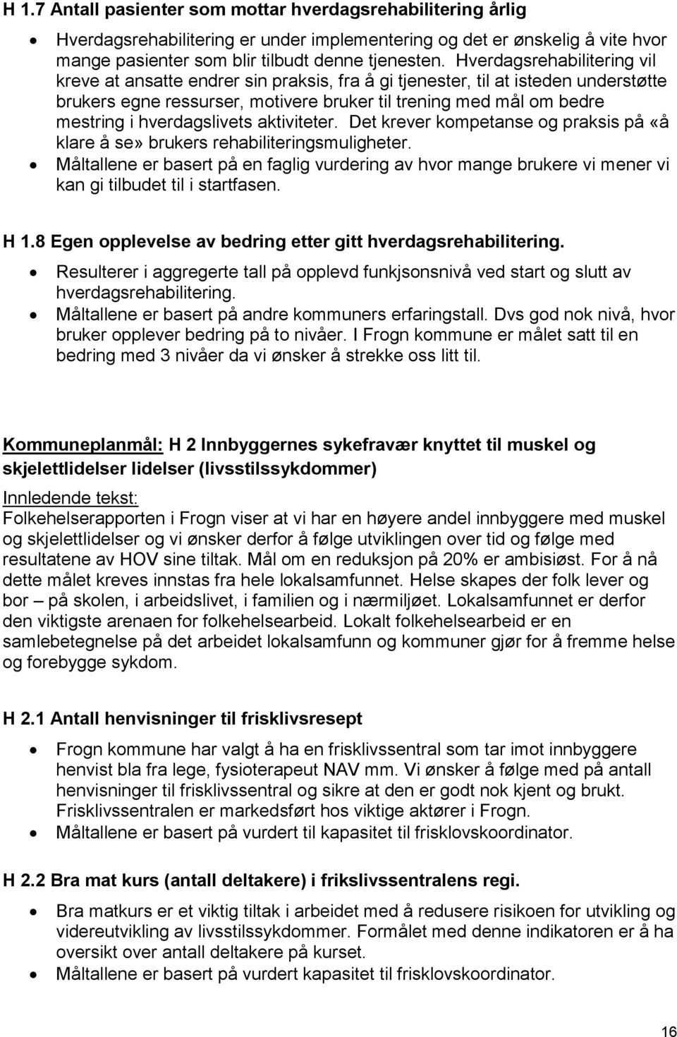 hverdagslivets aktiviteter. Det krever kompetanse og praksis på «å klare å se» brukers rehabiliteringsmuligheter.