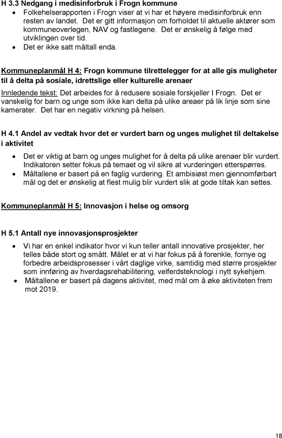 Kommuneplanmål H 4: Frogn kommune tilrettelegger for at alle gis muligheter til å delta på sosiale, idrettslige eller kulturelle arenaer Innledende tekst: Det arbeides for å redusere sosiale