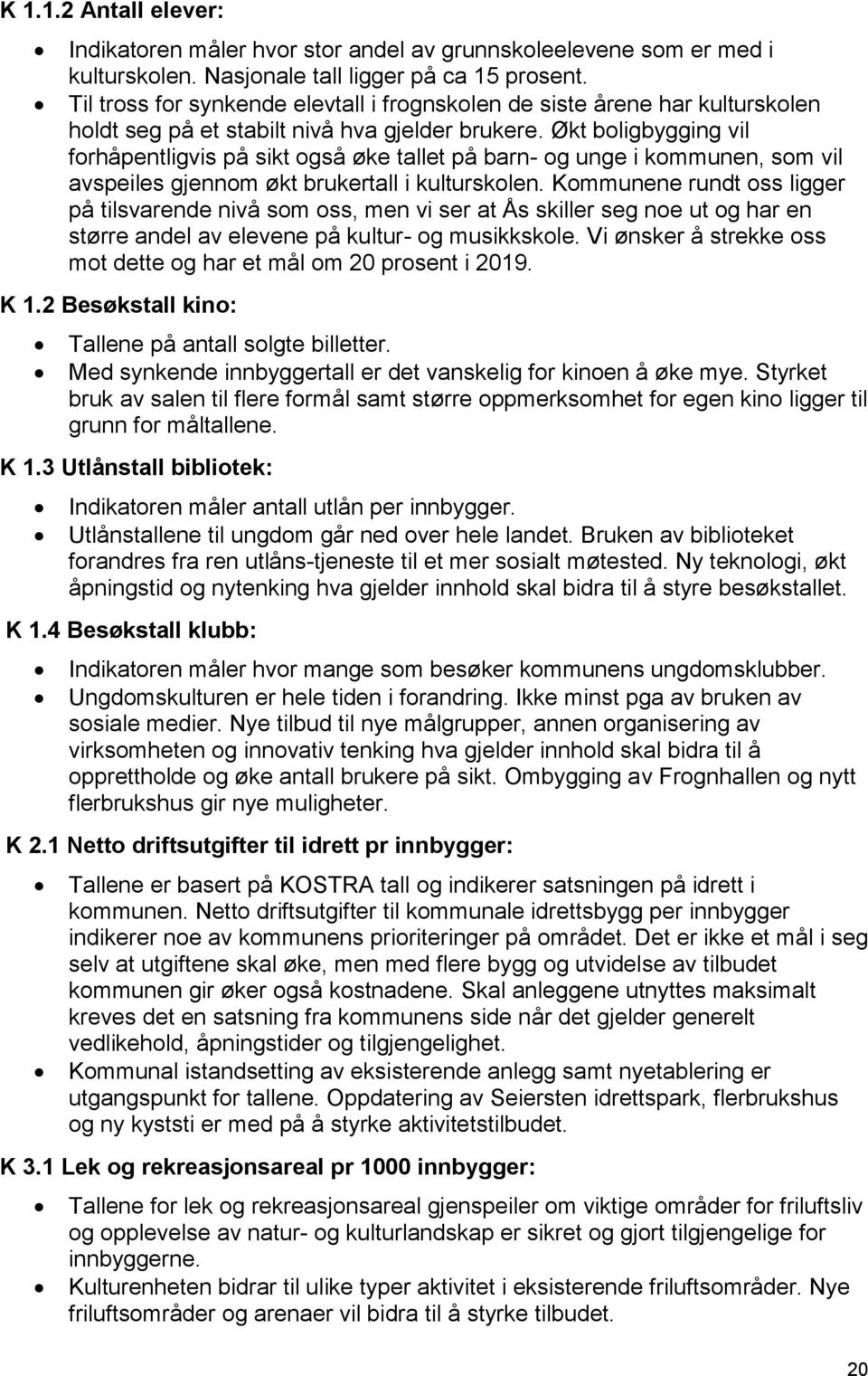 Økt boligbygging vil forhåpentligvis på sikt også øke tallet på barn- og unge i kommunen, som vil avspeiles gjennom økt brukertall i kulturskolen.