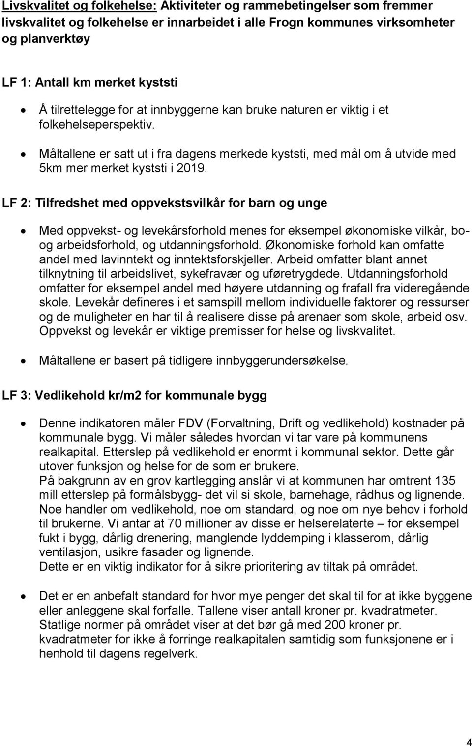 LF 2: Tilfredshet med oppvekstsvilkår for barn og unge Med oppvekst- og levekårsforhold menes for eksempel økonomiske vilkår, boog arbeidsforhold, og utdanningsforhold.