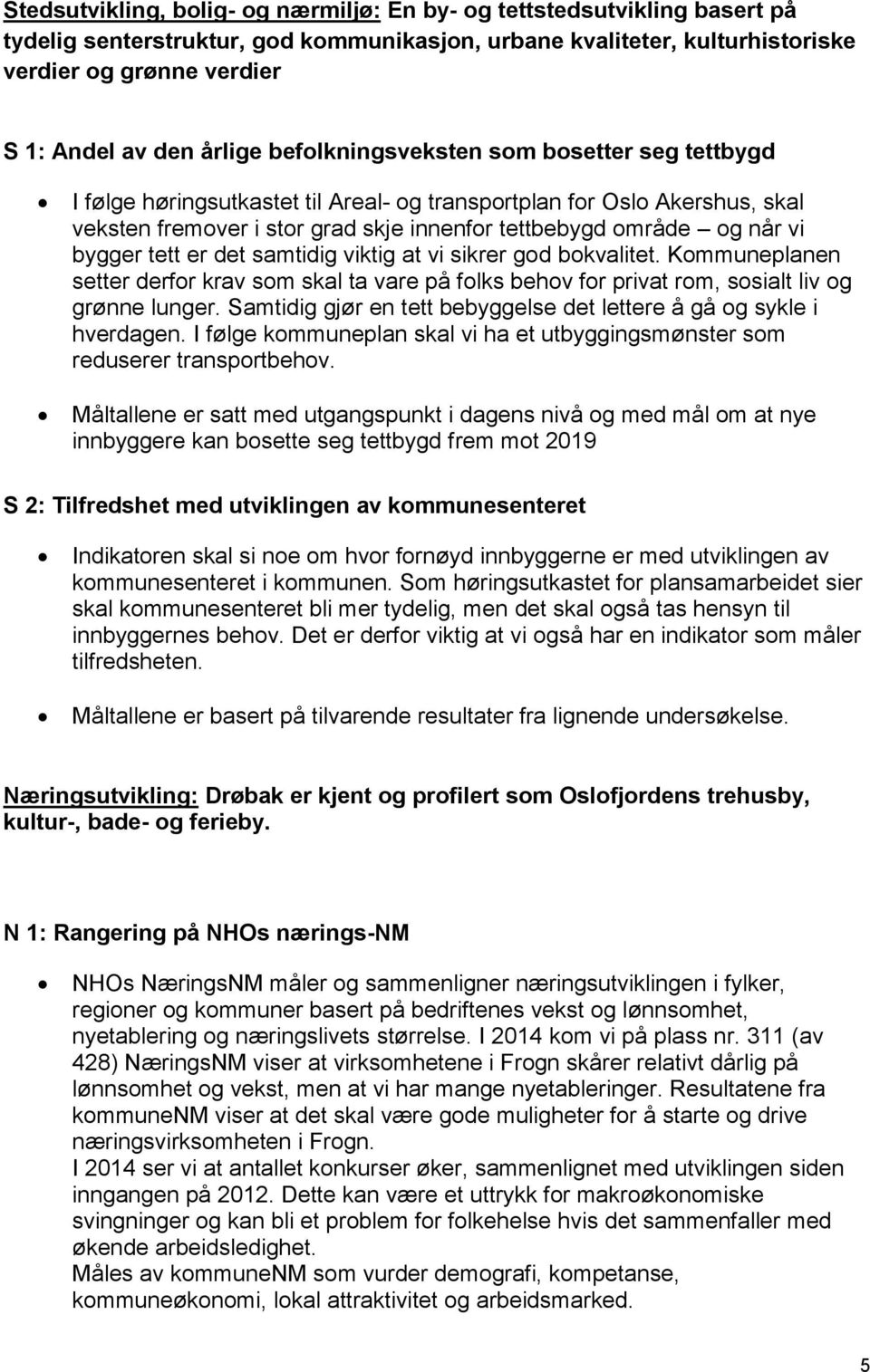 bygger tett er det samtidig viktig at vi sikrer god bokvalitet. Kommuneplanen setter derfor krav som skal ta vare på folks behov for privat rom, sosialt liv og grønne lunger.