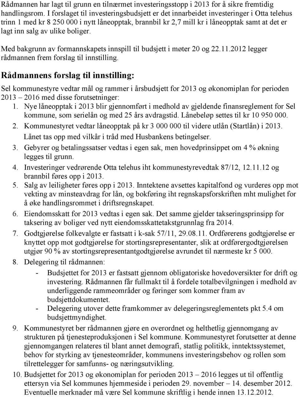 ulike boliger. Med bakgrunn av formannskapets innspill til budsjett i møter 20 og 22.11.2012 legger rådmannen frem forslag til innstilling.