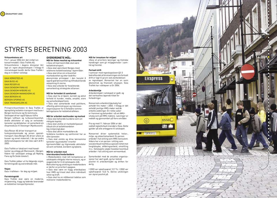 GAIA BERGEN AS BERGEN SPORVEI AS GAIA TRANSAKSJON AS Primærvirksomheten til Gaia Trafikk er løyvepliktig kollektiv transport med buss i Bergen kommune og Os kommune.