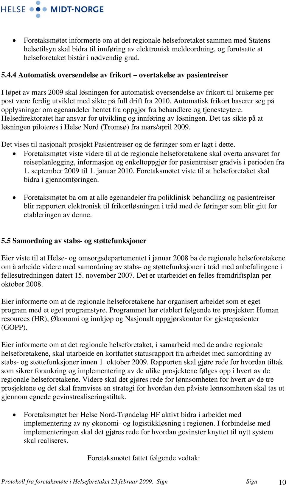 4 Automatisk oversendelse av frikort overtakelse av pasientreiser I løpet av mars 2009 skal løsningen for automatisk oversendelse av frikort til brukerne per post være ferdig utviklet med sikte på