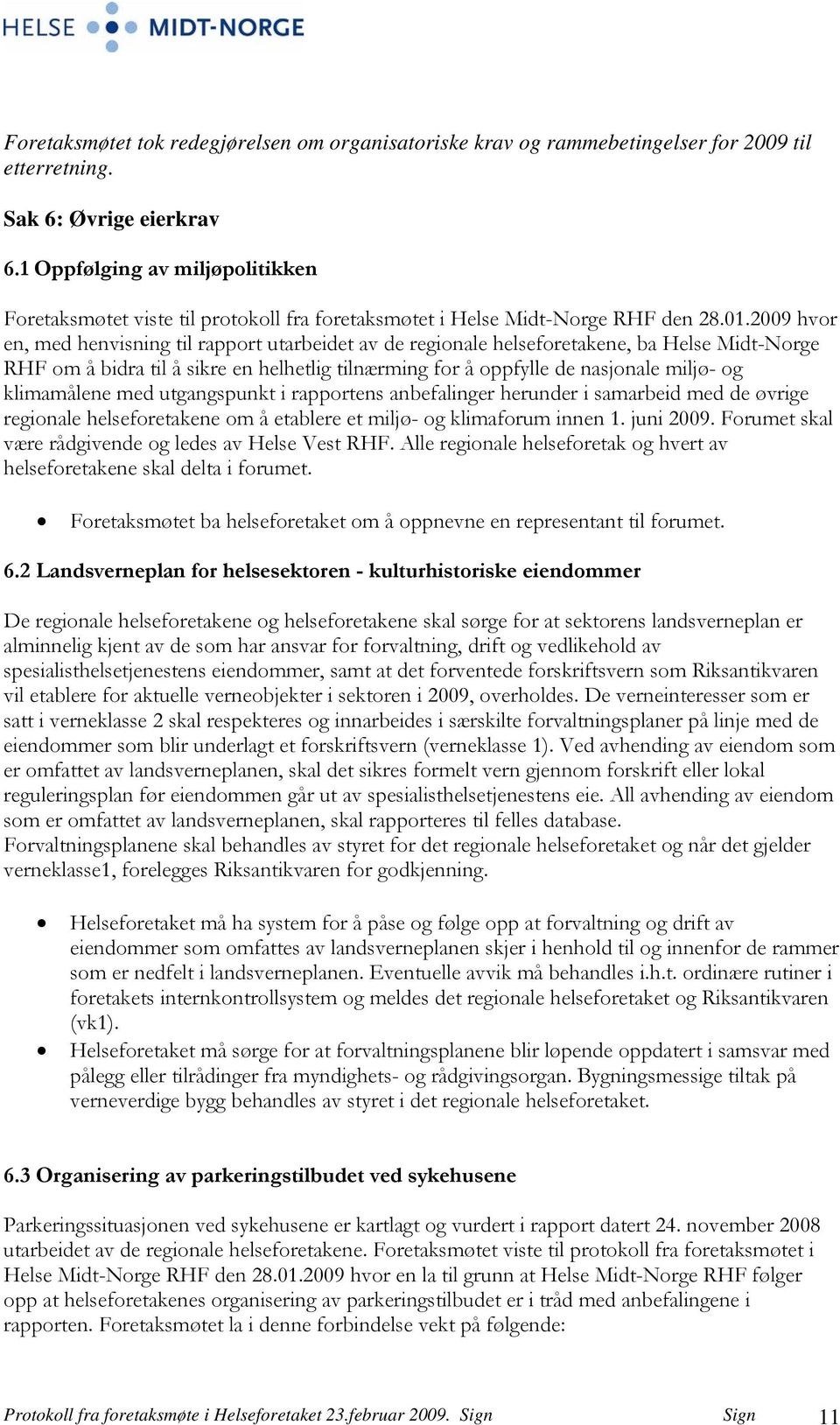 2009 hvor en, med henvisning til rapport utarbeidet av de regionale helseforetakene, ba Helse Midt-Norge RHF om å bidra til å sikre en helhetlig tilnærming for å oppfylle de nasjonale miljø- og