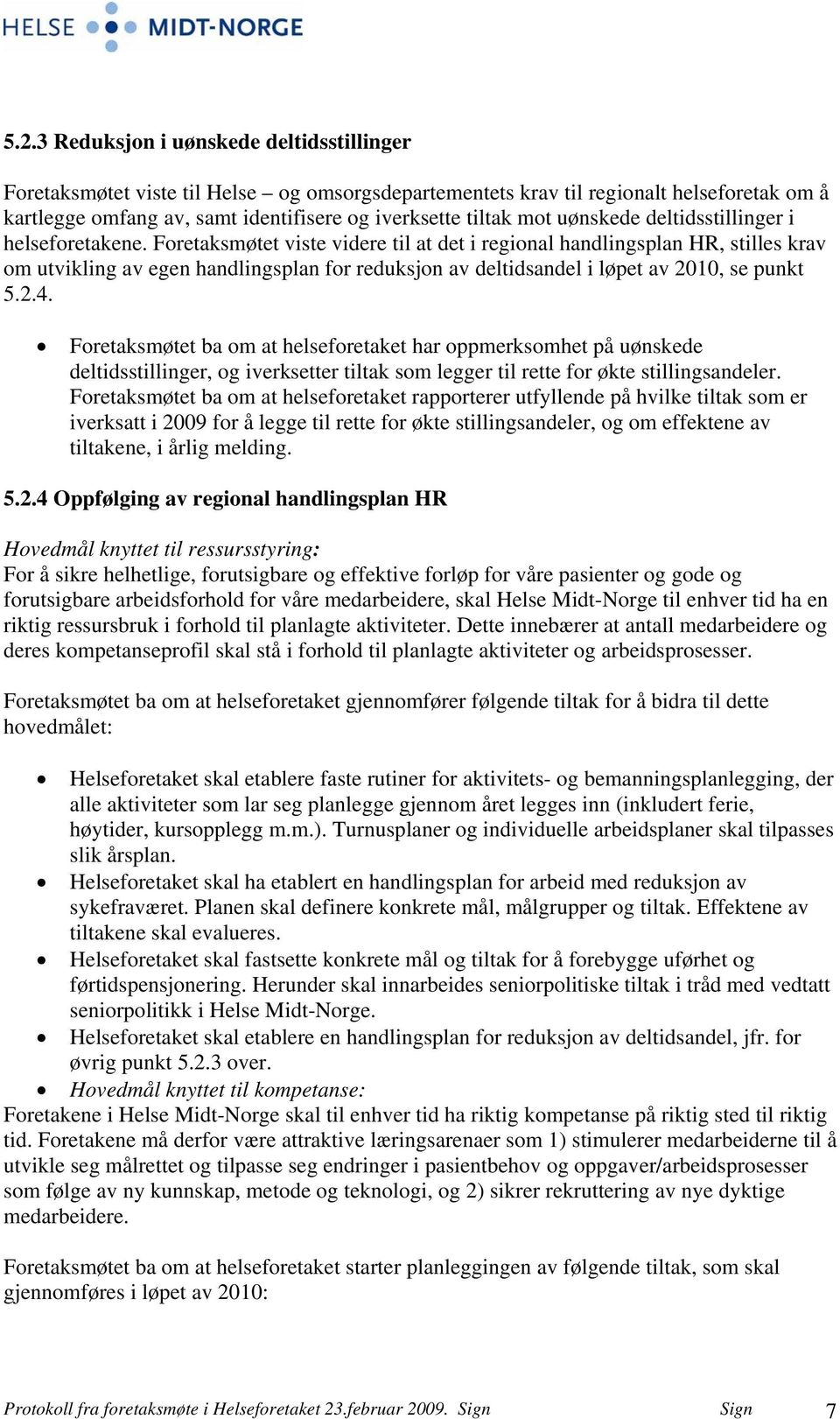 Foretaksmøtet viste videre til at det i regional handlingsplan HR, stilles krav om utvikling av egen handlingsplan for reduksjon av deltidsandel i løpet av 2010, se punkt 5.2.4.