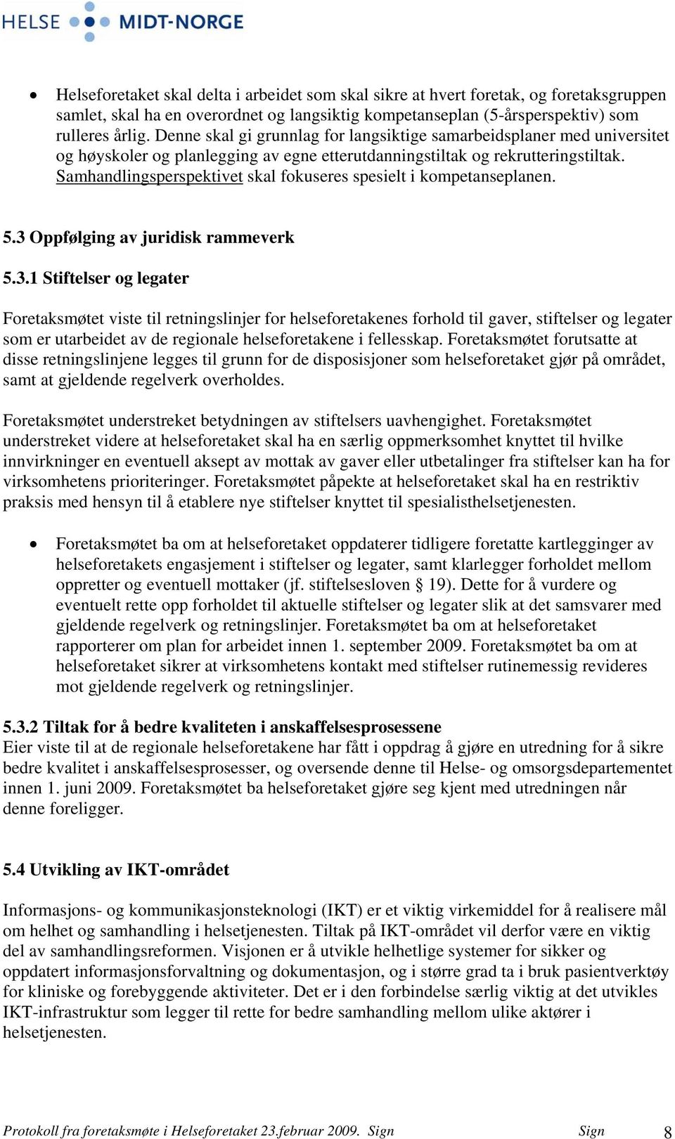 Samhandlingsperspektivet skal fokuseres spesielt i kompetanseplanen. 5.3 