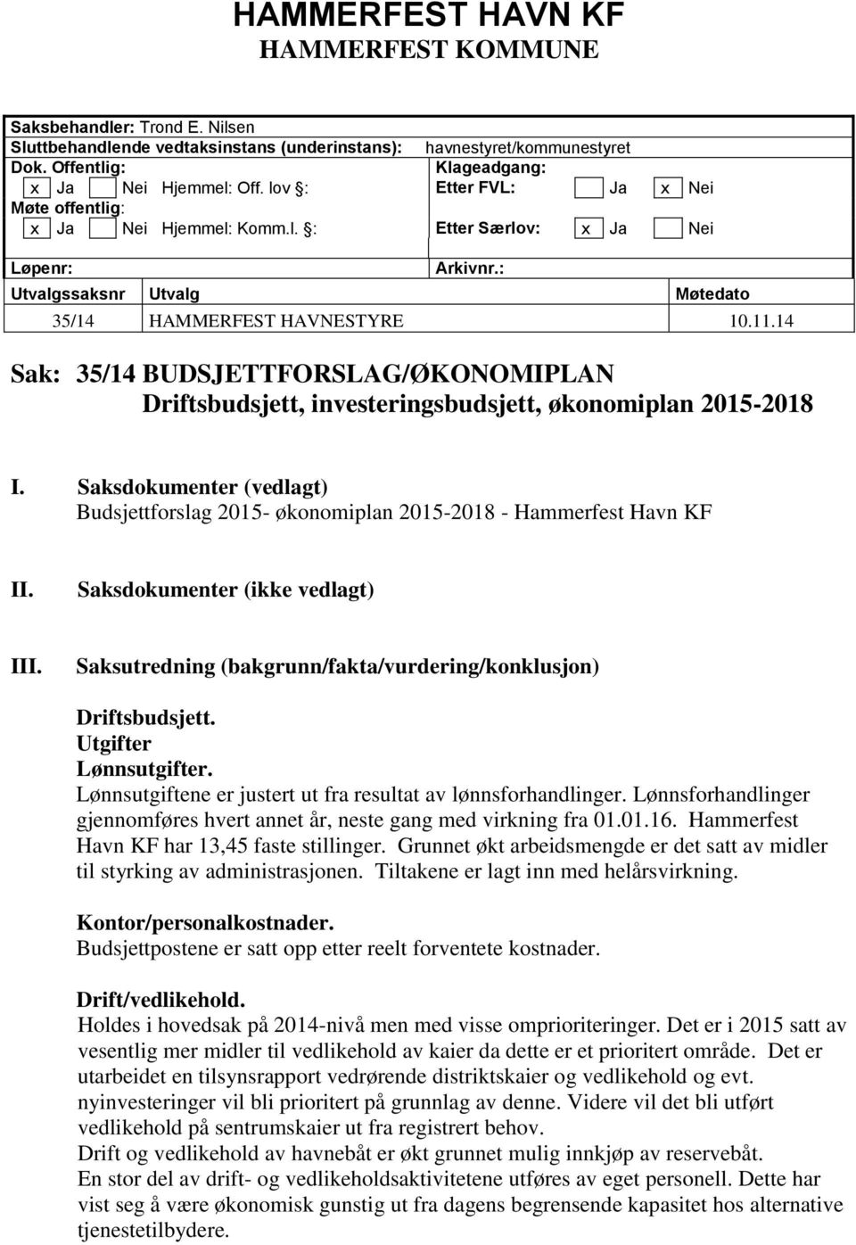 14 Sak: 35/14 BUDSJETTFORSLAG/ØKONOMIPLAN Driftsbudsjett, investeringsbudsjett, økonomiplan 2015-2018 I. Saksdokumenter (vedlagt) Budsjettforslag 2015- økonomiplan 2015-2018 - Hammerfest Havn KF II.