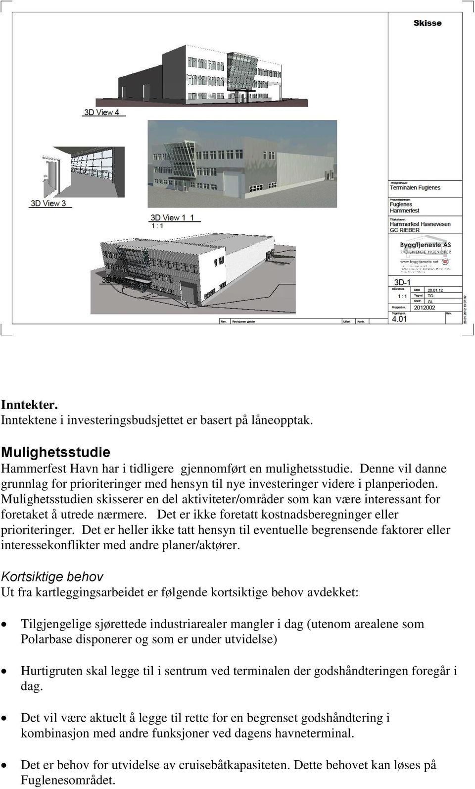 Mulighetsstudien skisserer en del aktiviteter/områder som kan være interessant for foretaket å utrede nærmere. Det er ikke foretatt kostnadsberegninger eller prioriteringer.