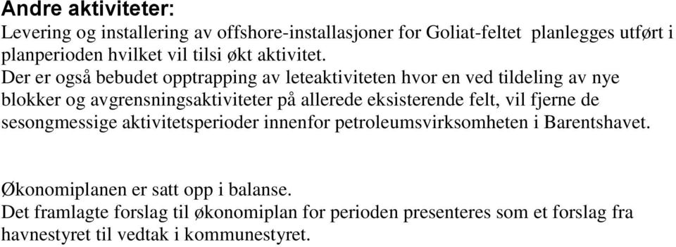 Der er også bebudet opptrapping av leteaktiviteten hvor en ved tildeling av nye blokker og avgrensningsaktiviteter på allerede