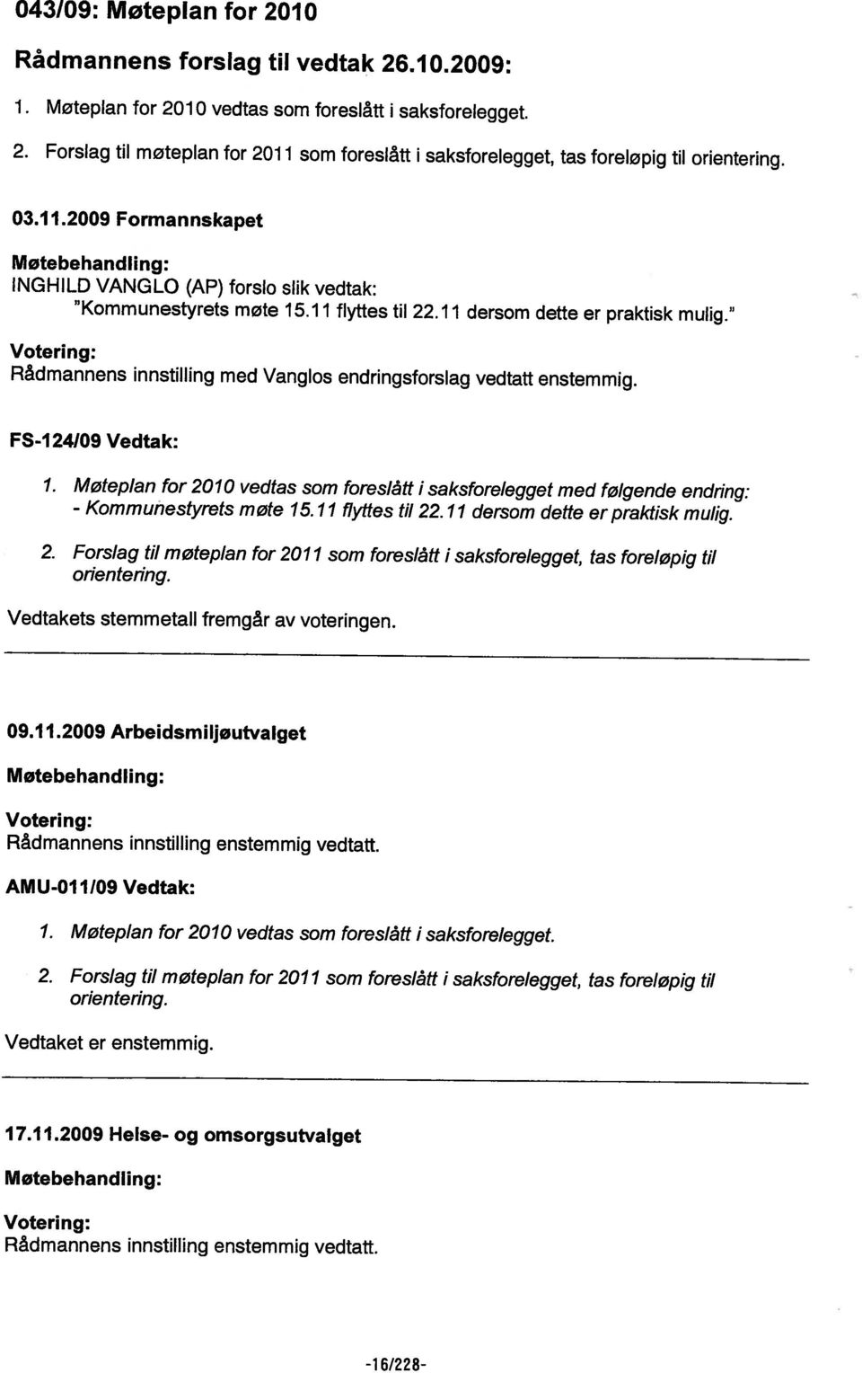 Møtebehandling: 17.11.29 Helse- og omsorgsutvalget Vedtaket er enstemmig. orientering. 2. Forslag til møteplan for 211 som foreslått i saksforelegget, tas foreløpig til 1.