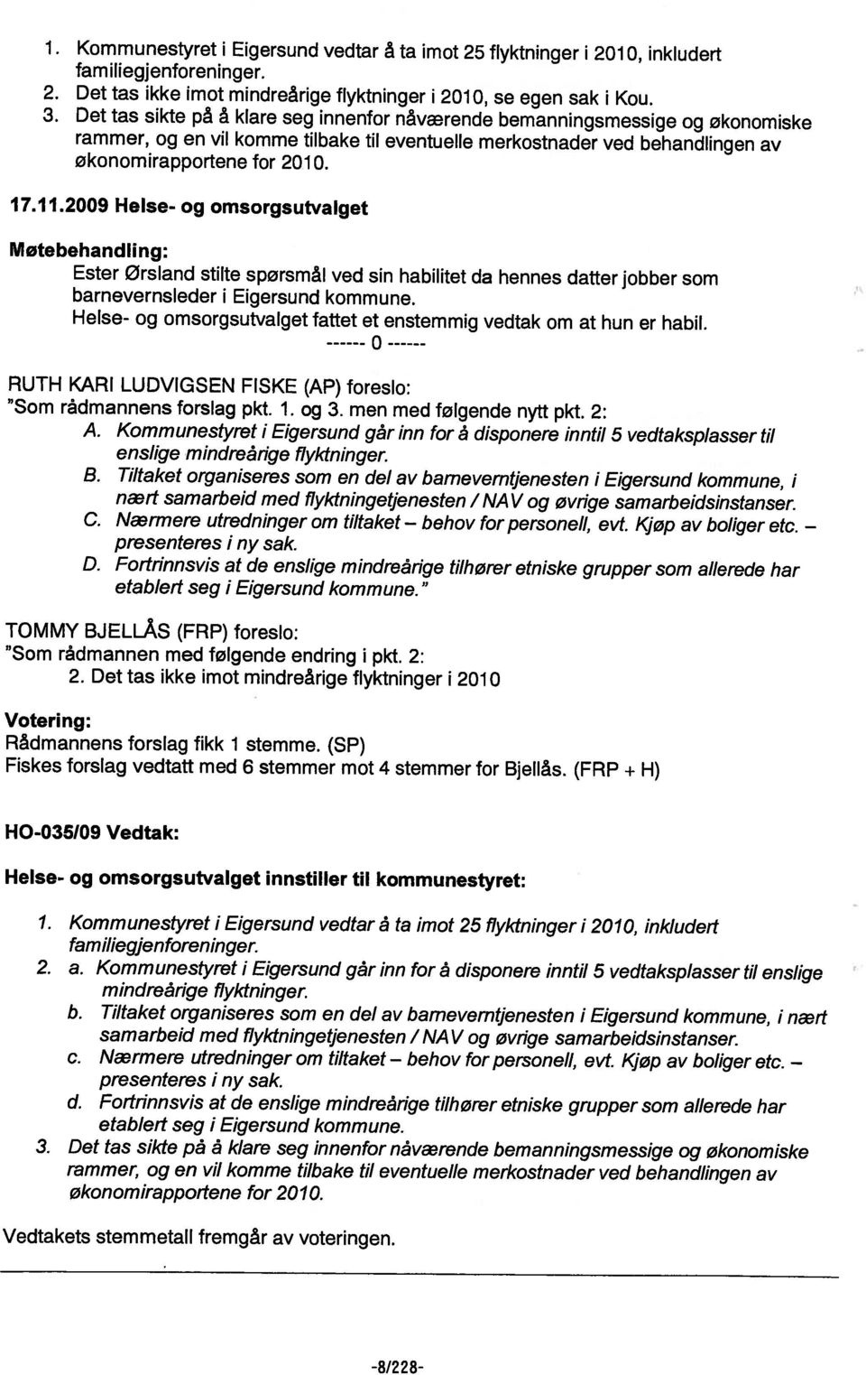 Det tas ikke imot mindreårige flyktninger i 21, se egen sak i Kou. -8/228- Vedtakets stemmetall fremgår av voteringen. c. Nærmere utredninger om tiltaket behov mindreårige flyktninger.