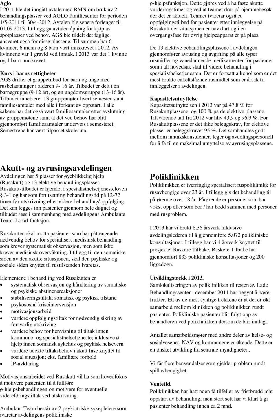 Av kvinnene var 1 gravid ved inntak. I 2013 var det 1 kvinne og 1 barn innskrevet. Kurs i barns rettigheter AGS drifter et gruppetilbud for barn og unge med rusbelastninger i alderen 9-16 år.