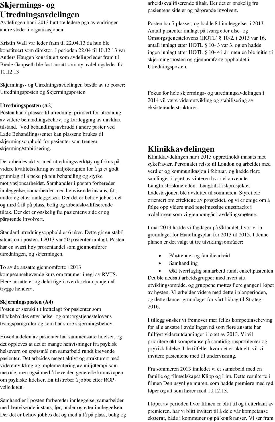 13 var Anders Haugen konstituert som avdelingsleder fram til Brede Gaupseth ble fast ansatt som ny avdelingsleder fra 10.12.