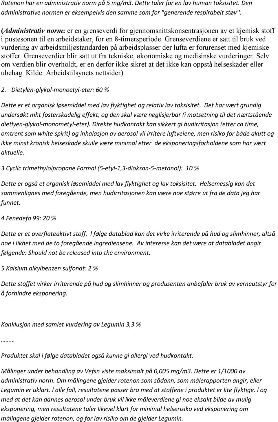 Grenseverdiene er satt til bruk ved vurdering av arbeidsmiljøstandarden på arbeidsplasser der lufta er forurenset med kjemiske stoffer.