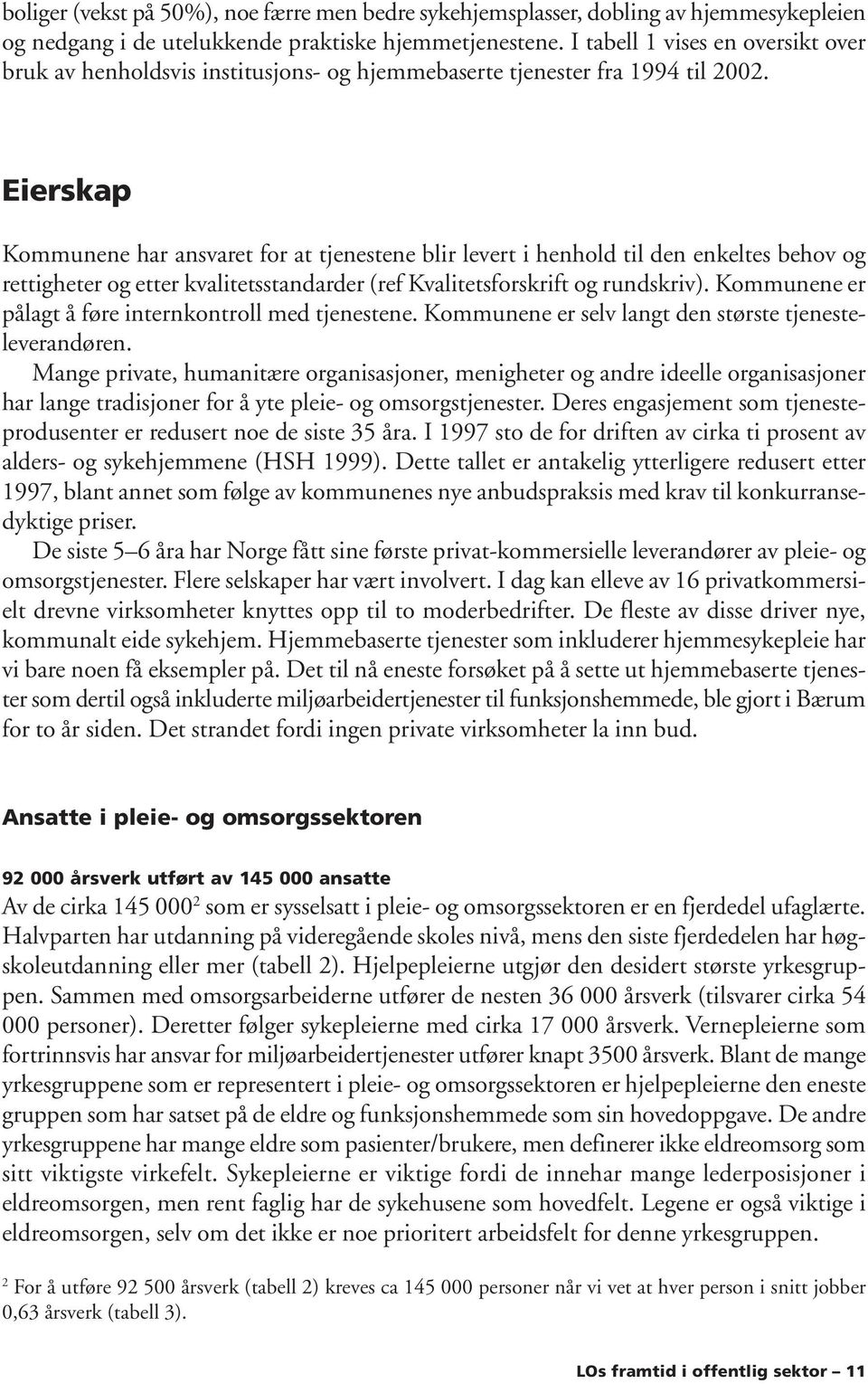 Eierskap Kommunene har ansvaret for at tjenestene blir levert i henhold til den enkeltes behov og rettigheter og etter kvalitetsstandarder (ref Kvalitetsforskrift og rundskriv).