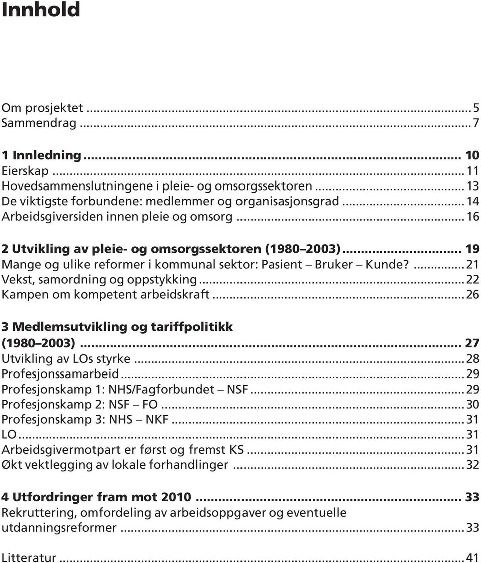 ...21 Vekst, samordning og oppstykking...22 Kampen om kompetent arbeidskraft...26 3 Medlemsutvikling og tariffpolitikk (1980 2003)... 27 Utvikling av LOs styrke...28 Profesjonssamarbeid.