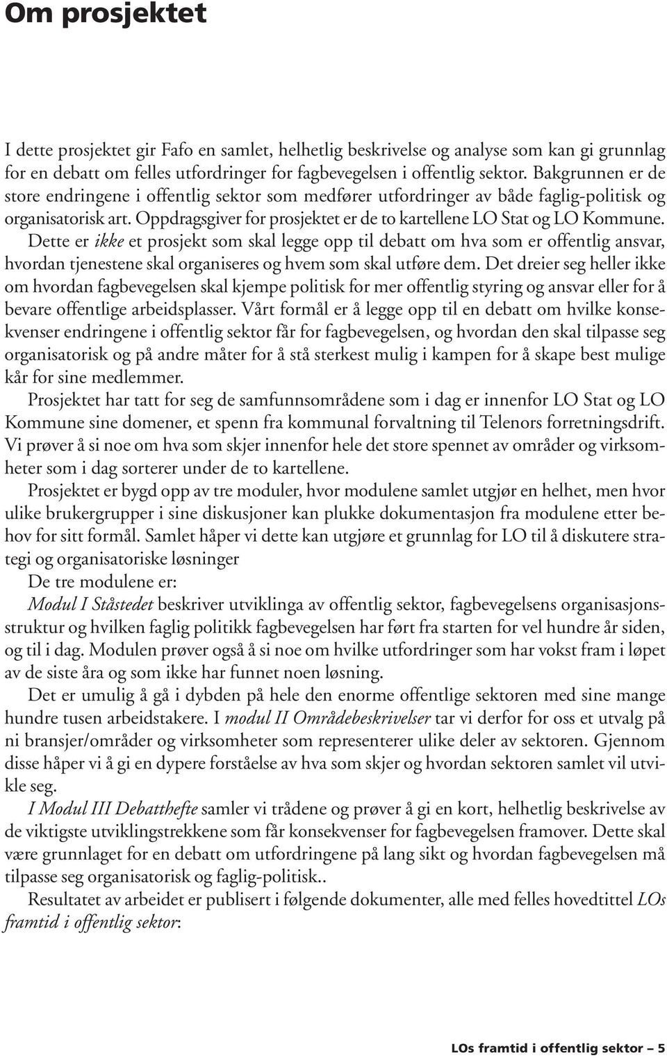 Dette er ikke et prosjekt som skal legge opp til debatt om hva som er offentlig ansvar, hvordan tjenestene skal organiseres og hvem som skal utføre dem.