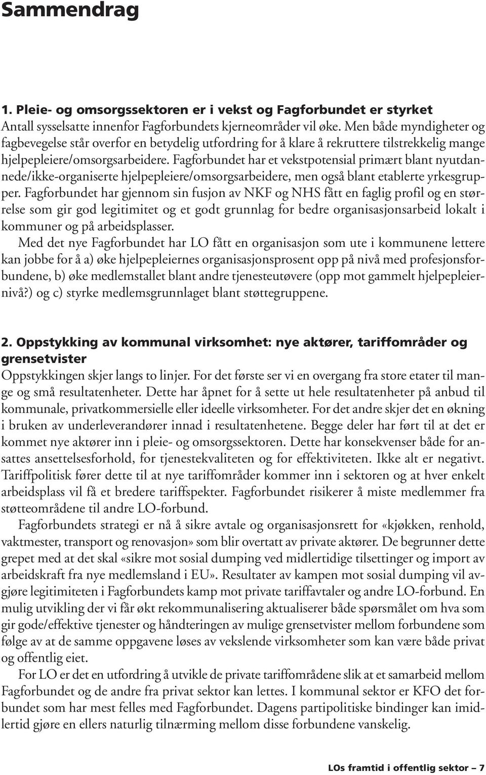 Fagforbundet har et vekstpotensial primært blant nyutdannede/ikke-organiserte hjelpepleiere/omsorgsarbeidere, men også blant etablerte yrkesgrupper.