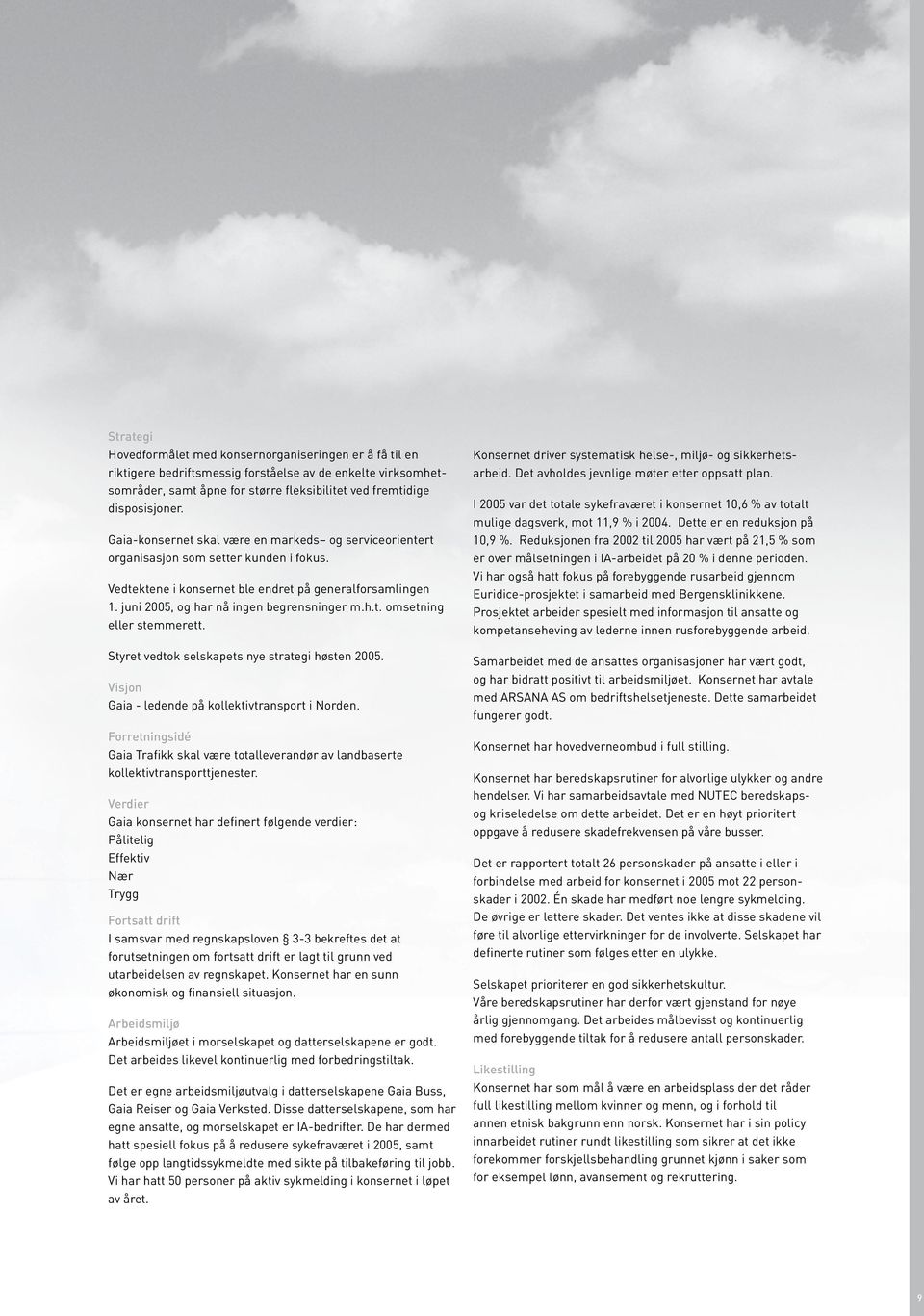 h.t. omsetning eller stemmerett. Styret vedtok selskapets nye strategi høsten 2005. Visjon Gaia - ledende på kollektivtransport i Norden.