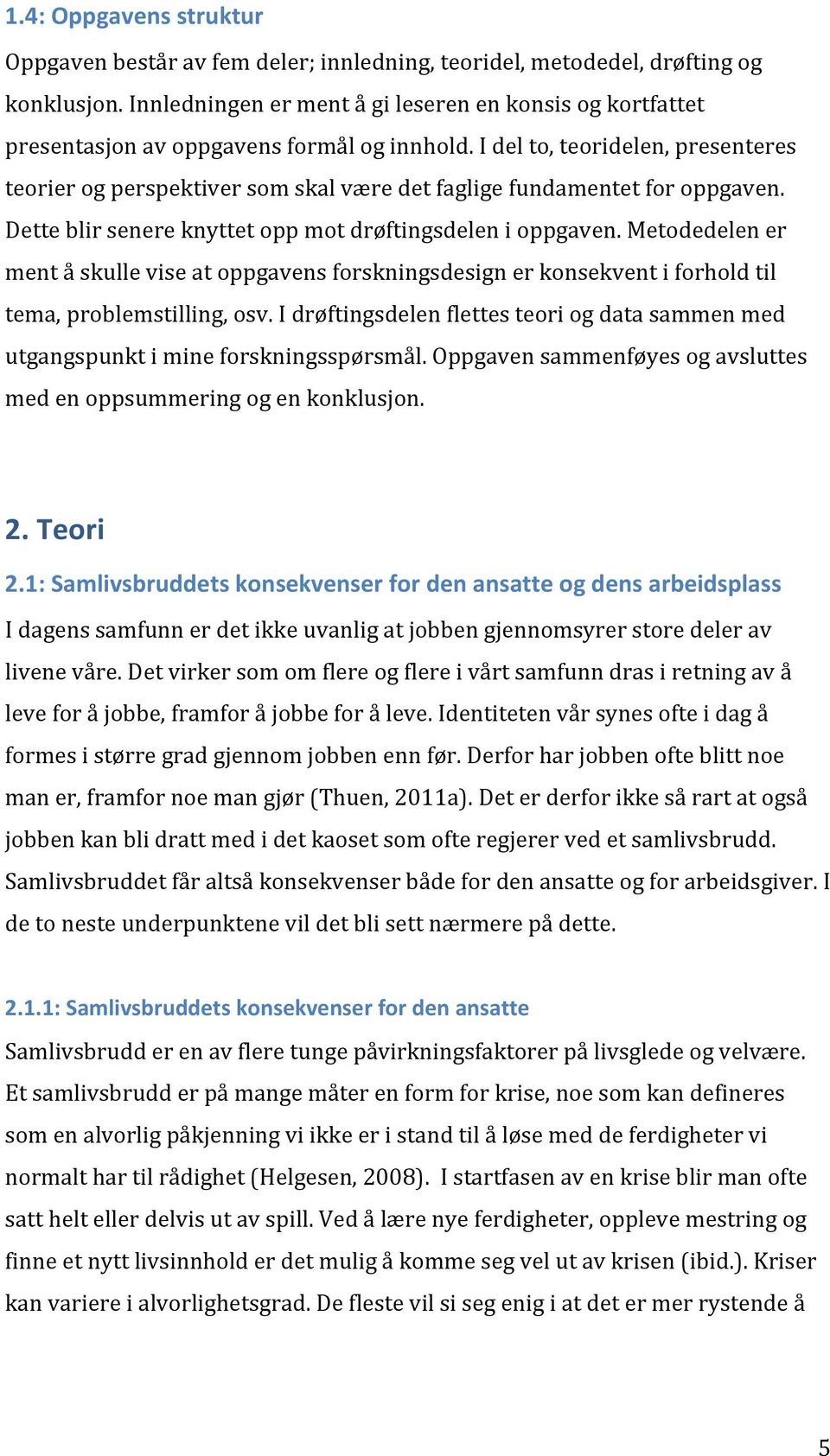 I del to, teoridelen, presenteres teorier og perspektiver som skal være det faglige fundamentet for oppgaven. Dette blir senere knyttet opp mot drøftingsdelen i oppgaven.