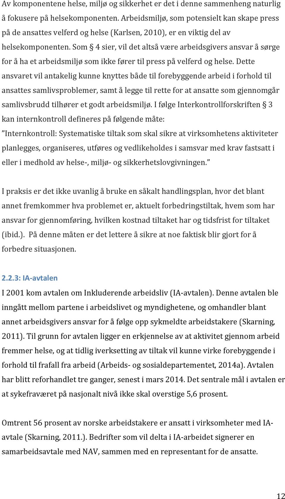 Som 4 sier, vil det altså være arbeidsgivers ansvar å sørge for å ha et arbeidsmiljø som ikke fører til press på velferd og helse.