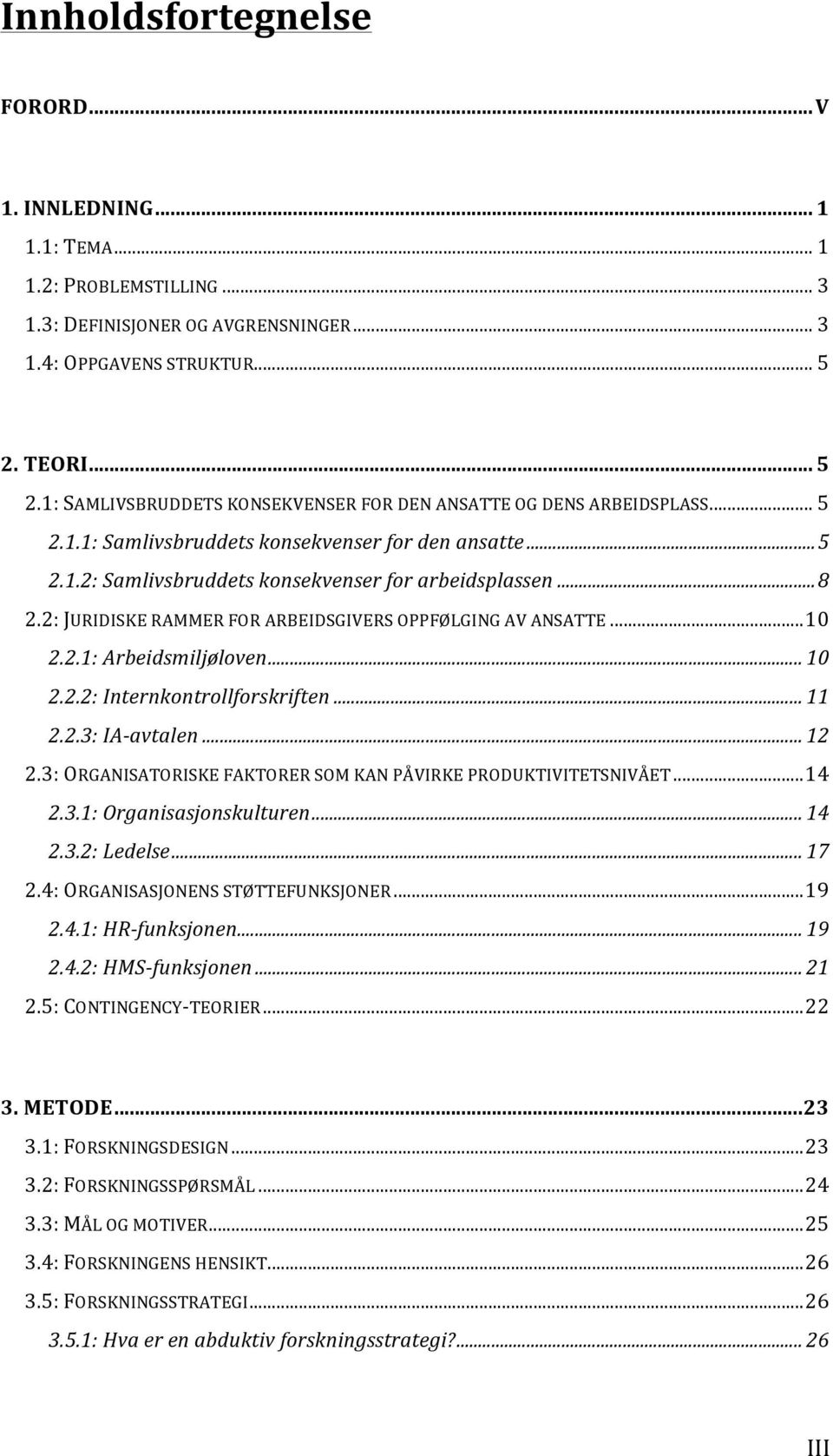 .. 8 2.2: JURIDISKE RAMMER FOR ARBEIDSGIVERS OPPFØLGING AV ANSATTE... 10 2.2.1: Arbeidsmiljøloven... 10 2.2.2: Internkontrollforskriften... 11 2.2.3: IA- avtalen... 12 2.