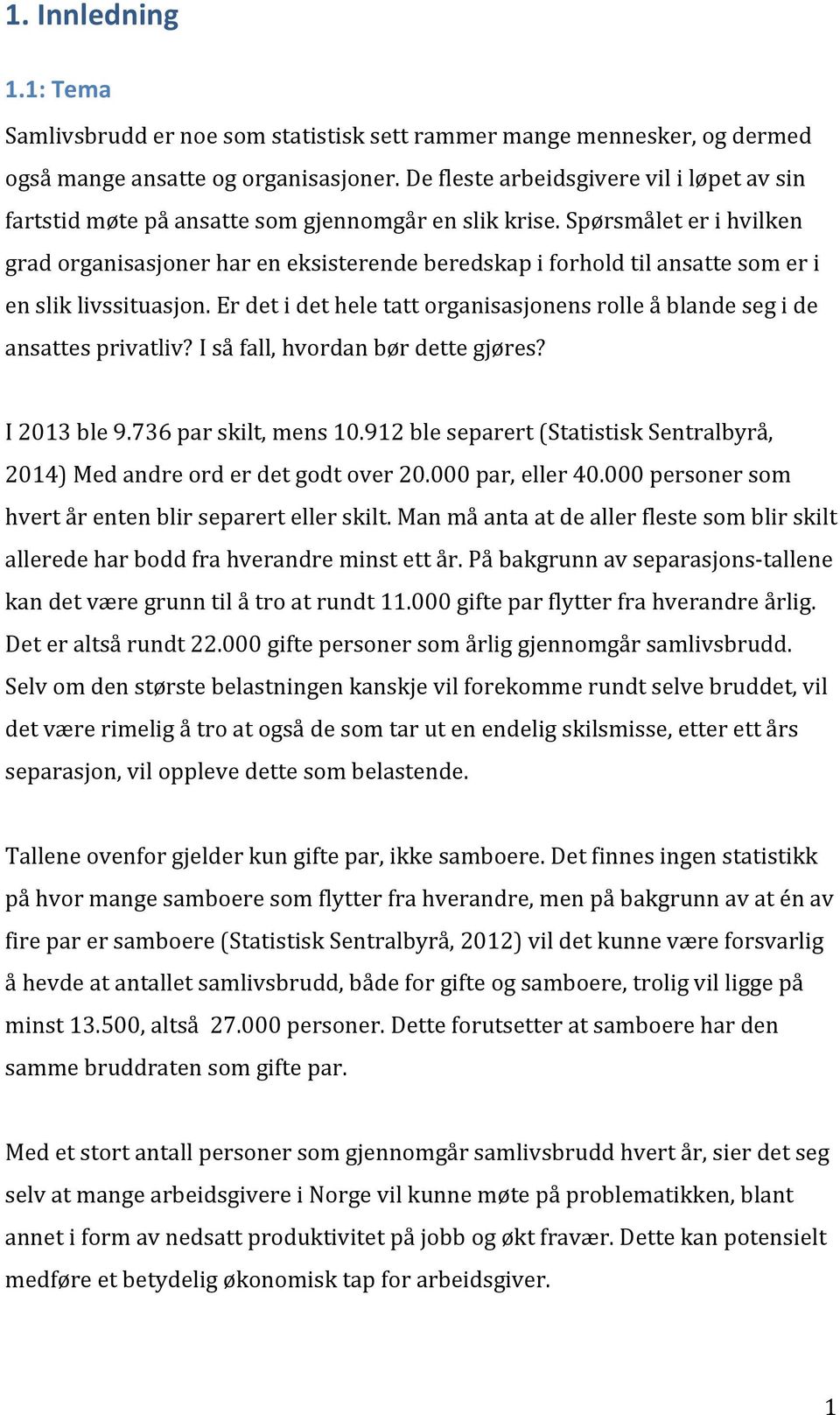 Spørsmålet er i hvilken grad organisasjoner har en eksisterende beredskap i forhold til ansatte som er i en slik livssituasjon.