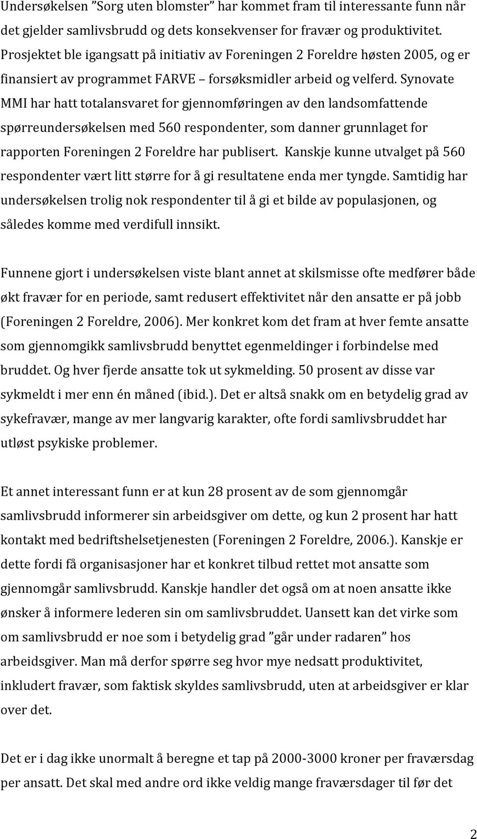 Synovate MMI har hatt totalansvaret for gjennomføringen av den landsomfattende spørreundersøkelsen med 560 respondenter, som danner grunnlaget for rapporten Foreningen 2 Foreldre har publisert.