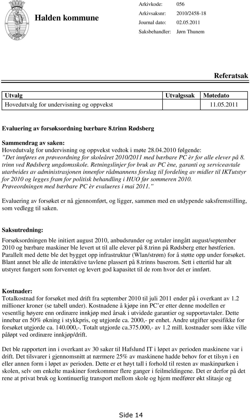 2010 følgende: Det innføres en prøveordning for skoleåret 2010/2011 med bærbare PC èr for alle elever på 8. trinn ved Rødsberg ungdomsskole.