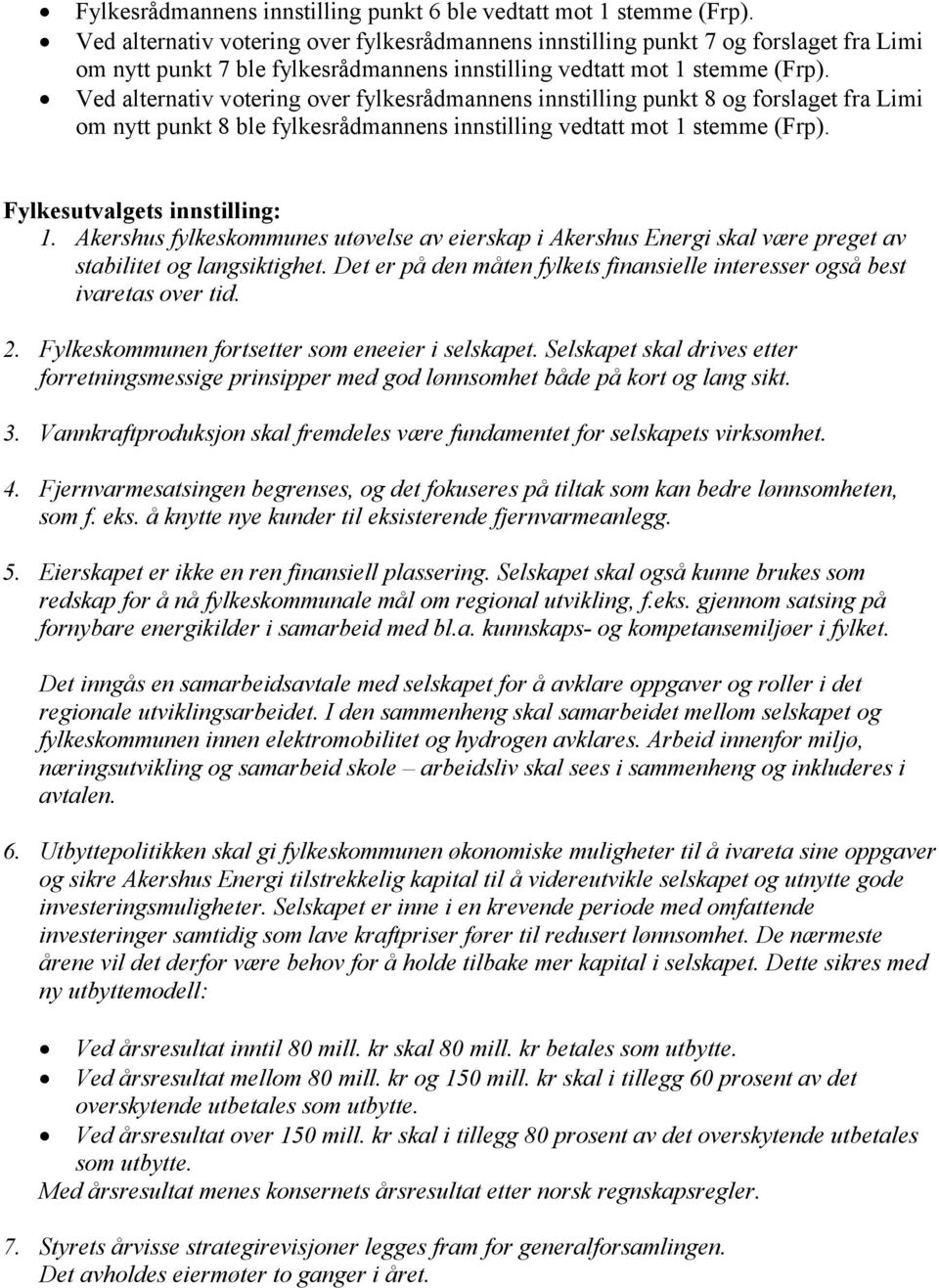 Ved alternativ votering over fylkesrådmannens innstilling punkt 8 og forslaget fra Limi om nytt punkt 8 ble fylkesrådmannens innstilling vedtatt mot 1 stemme (Frp). Fylkesutvalgets innstilling: 1.