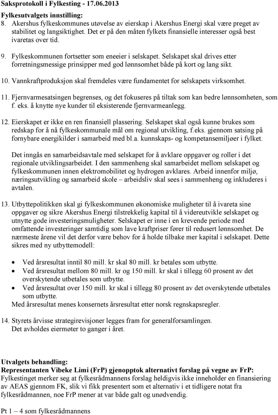 Selskapet skal drives etter forretningsmessige prinsipper med god lønnsomhet både på kort og lang sikt. 10. Vannkraftproduksjon skal fremdeles være fundamentet for selskapets virksomhet. 11.