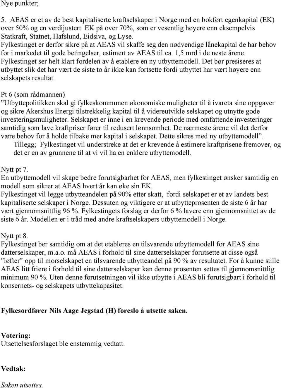 Hafslund, Eidsiva, og Lyse. Fylkestinget er derfor sikre på at AEAS vil skaffe seg den nødvendige lånekapital de har behov for i markedet til gode betingelser, estimert av AEAS til ca.