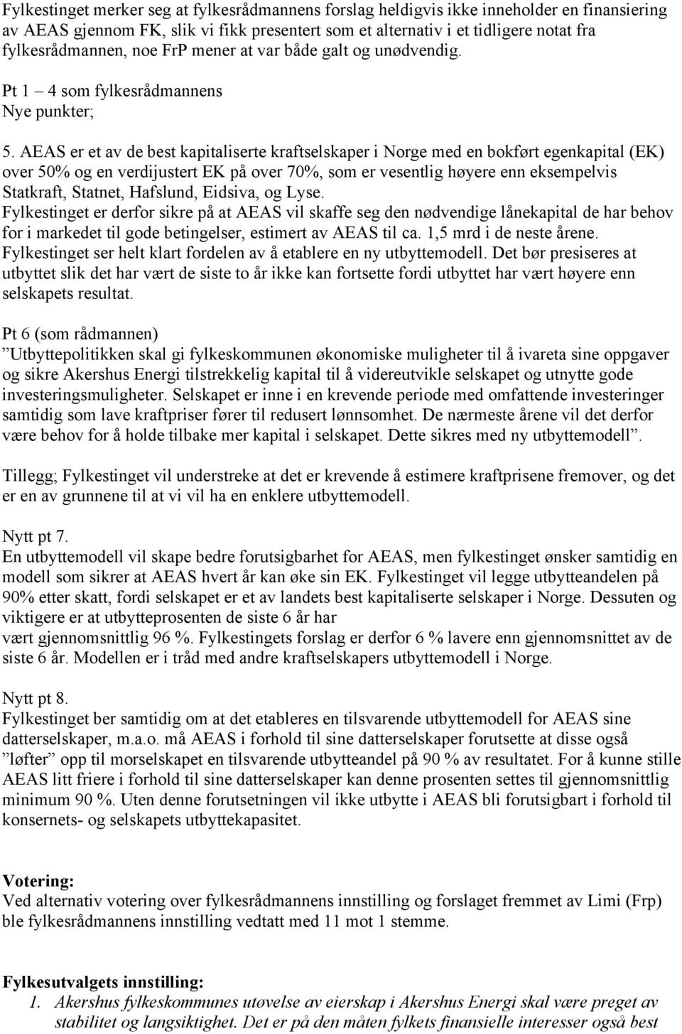 AEAS er et av de best kapitaliserte kraftselskaper i Norge med en bokført egenkapital (EK) over 50% og en verdijustert EK på over 70%, som er vesentlig høyere enn eksempelvis Statkraft, Statnet,