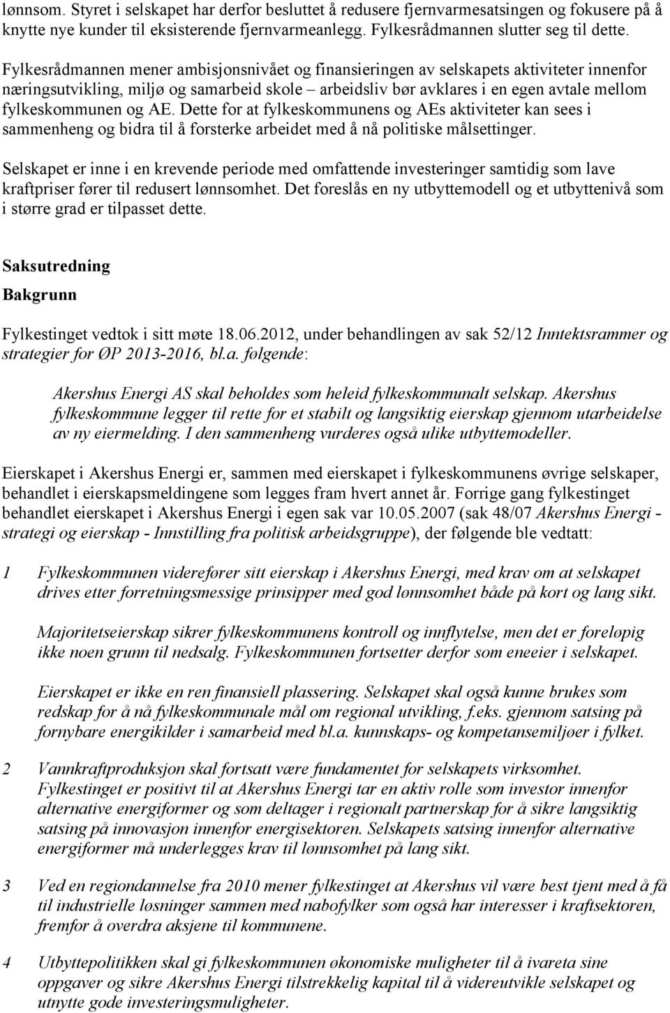 AE. Dette for at fylkeskommunens og AEs aktiviteter kan sees i sammenheng og bidra til å forsterke arbeidet med å nå politiske målsettinger.