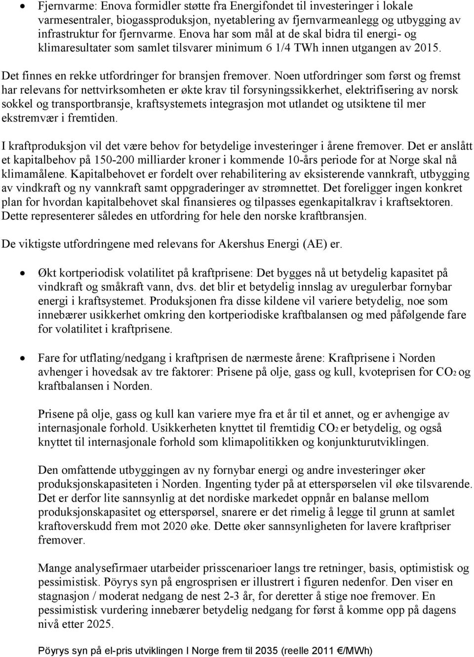 Noen utfordringer som først og fremst har relevans for nettvirksomheten er økte krav til forsyningssikkerhet, elektrifisering av norsk sokkel og transportbransje, kraftsystemets integrasjon mot