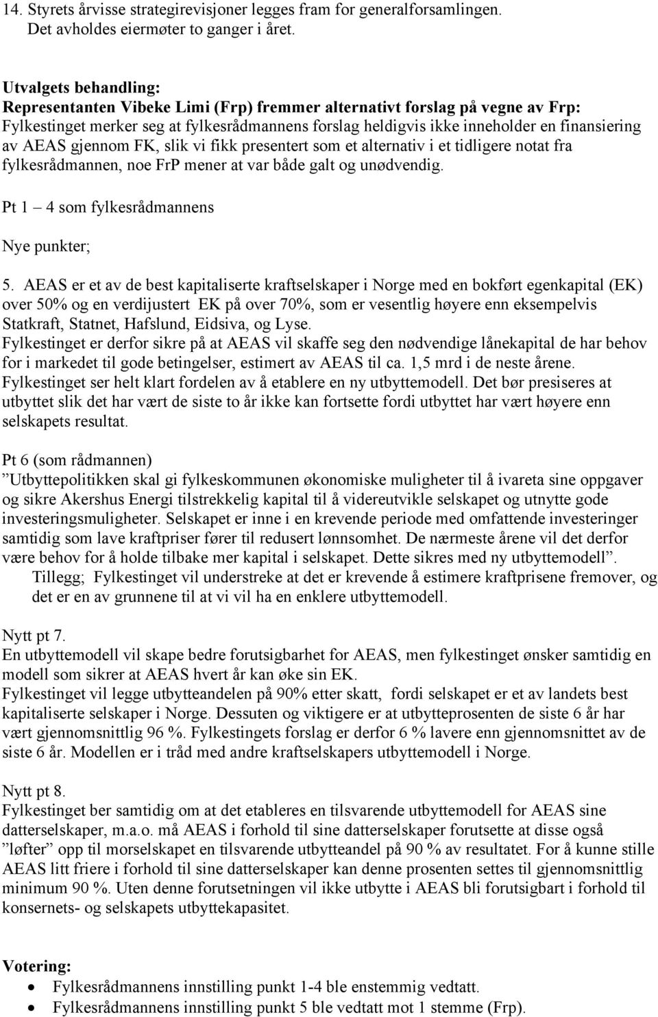 AEAS gjennom FK, slik vi fikk presentert som et alternativ i et tidligere notat fra fylkesrådmannen, noe FrP mener at var både galt og unødvendig. Pt 1 4 som fylkesrådmannens Nye punkter; 5.