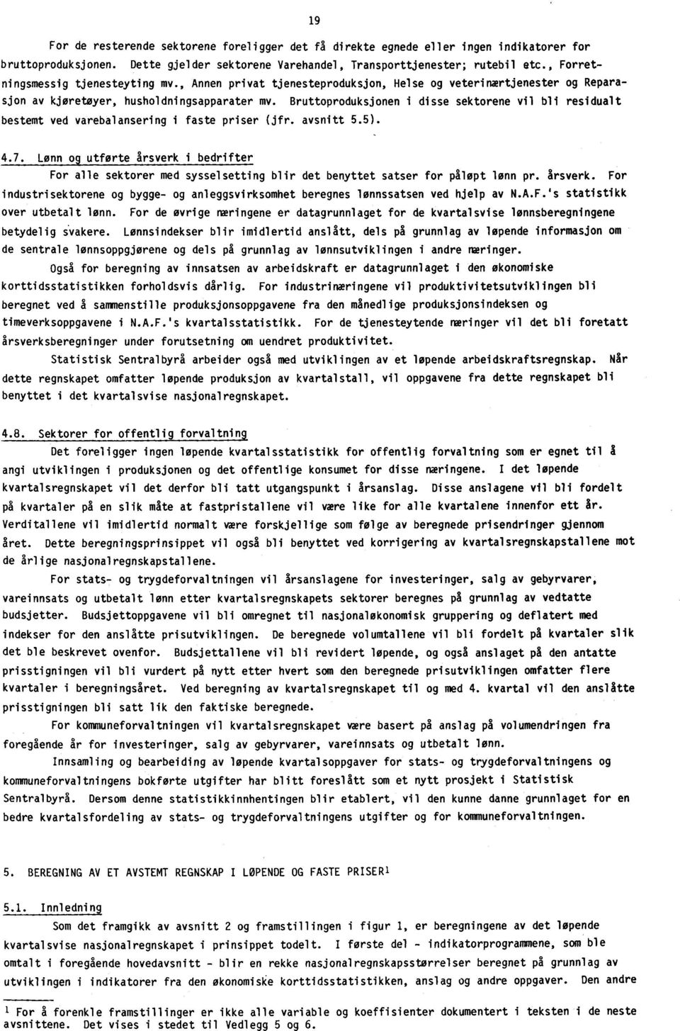 Bruttoproduksjonen i disse sektorene vil bli residualt bestemt ved varebalansering i faste priser (jfr. aysnitt 5.5). 4.7.