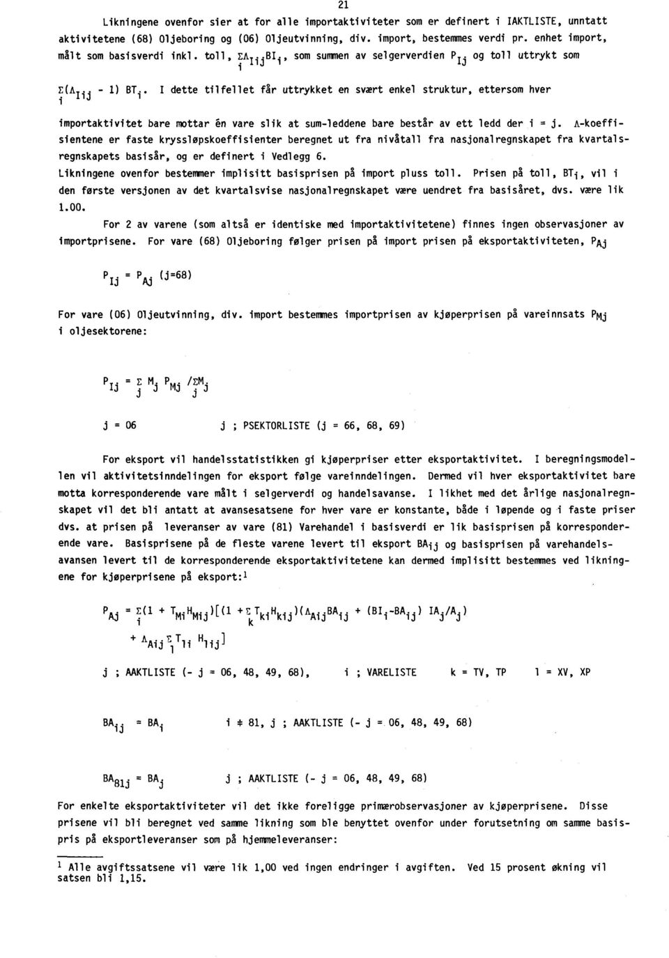 . I dette tilfellet f5r uttrykket en svmrt enkel struktur, ettersom hver importaktivitet bare mottar en vare slik at sum-leddene bare bestar av ett ledd der i = j.