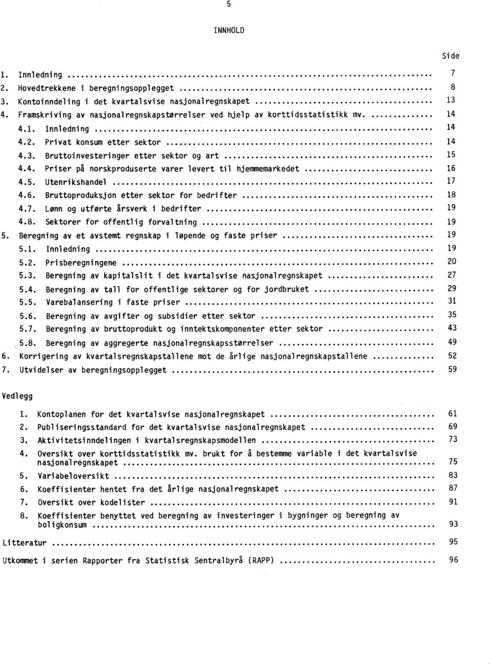 5. Utenrikshandel 17 4.6. Bruttoproduksjon etter sektor for bedrifter 18 4.7. Liann og utforte arsverk i bedrifter 19 4.8. Sektorer for offentlig forvaltning 19 5.