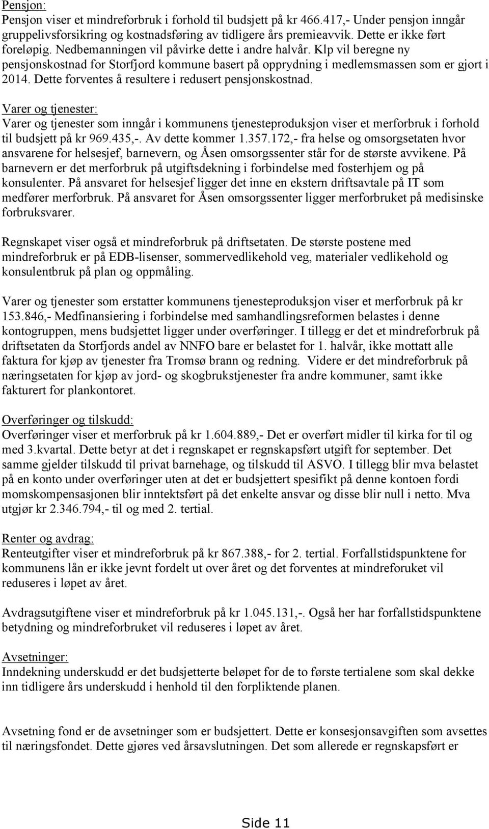 Dette forventes å resultere i redusert pensjonskostnad. Varer og tjenester: Varer og tjenester som inngår i kommunens tjenesteproduksjon viser et merforbruk i forhold til budsjett på kr 969.435,-.